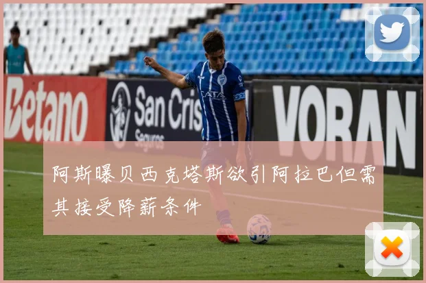 阿斯曝贝西克塔斯欲引阿拉巴但需其接受降薪条件